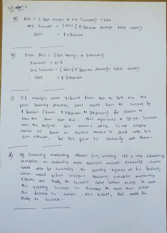 solution: a) Rora (407 margin & oef Gurnover) = 240% 0.6 Turnover & rsales | $300 Boob Average : Sales $1800000 total assets)
