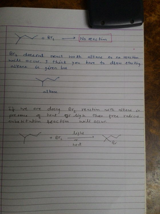 + Bry (No reaction Br₂ doernut neact with will occur. I think you alkane in giren box alkane have to so no reaction draw star