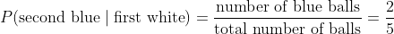 number of blue balls P(second blue first white) = total number of balls 2 5
