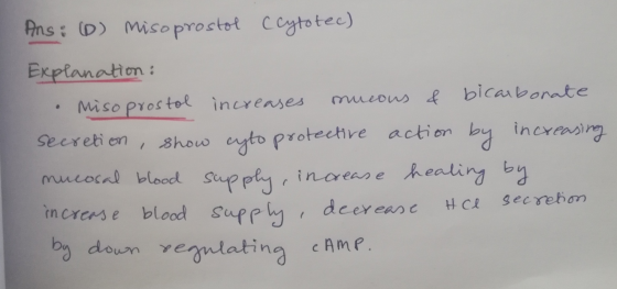 Ans: (0) Misoprostol (cytotec) Explanation: Misoprostol increases mucous & bicarbonate secretion , show cyto protective actio