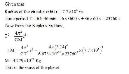 Given that Radius of the circular orbit r = 7.7 × 106 m Time period T = 6 h 36 min = 6x3600 s + 36 × 60 s = 23760 s Now from