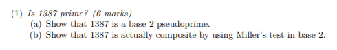 (1) Is 1387 prime? (6 marks) (a) Show that 1387 is a base 2 pseudoprime. (b) Show that 1387 is actually composite by using Mi