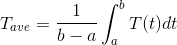 T_{ave}=\frac{1}{b-a}\int_{a}^{b}T(t)dt