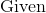 \text{ Given }