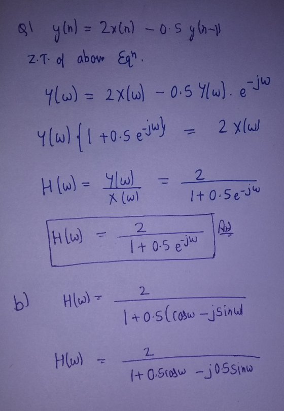 al y(n) = 2x(n) - 0.5 glo-1 Z.T. of above Eqh. Y(w) = 2X(W) - 0.54|w). ejw 4(W) | 1 +0.5 ejw} = 2XlW - H(W) = a 2 = 22 Set H(
