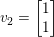 \small v_{2} =\begin{bmatrix} 1\\ 1 \end{bmatrix}