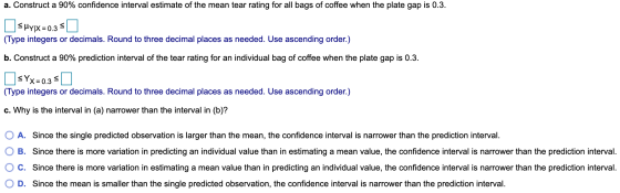 a. Construct a 90% confidence interval estimate of the mean tear rating for all bags of coffee when the plate gap is 0.3. OsH