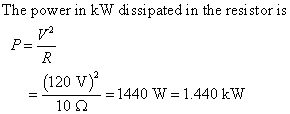 The power in kW dissipated in the resistor is び2 (120 V)i = 1440 W= 1.440 kW 10Ω