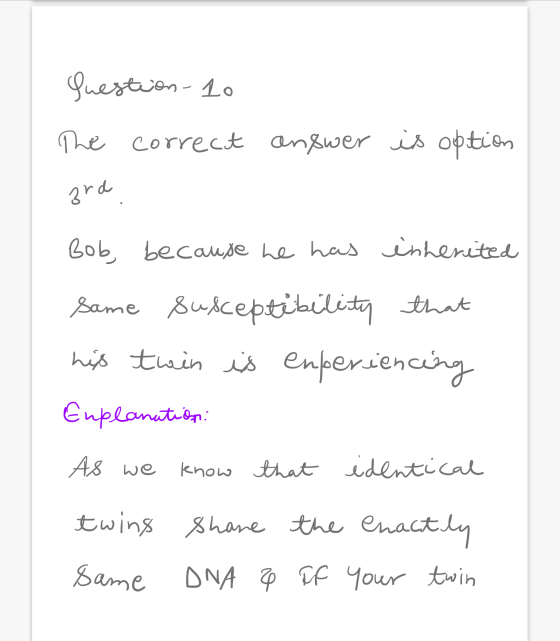 question - 10 The correct answer is option ard Bob, because he has inherited same susceptibility that his twin is enperiencin