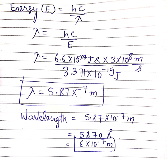 Energy (E)= ne 1 ㅉ 끝 73 6.6 X163448 X 3X108m 3 344 10 19g A 12 5.87x21m Wavelength = 5.87X10-7 m 15870 Å VONO 16X10-7m