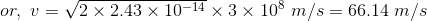 or, v = 2 x 2.43 x 10-14 x 3 x 108 m/s = 66.14 m/s