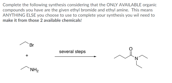 Complete the following synthesis considering that the ONLY AVAILABLE organic compounds you have are the given ethyl bromide a