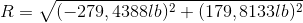 R=\sqrt{(-279,4388lb)^{2}+(179,8133lb)^{2}}