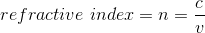 refractive inder = n =