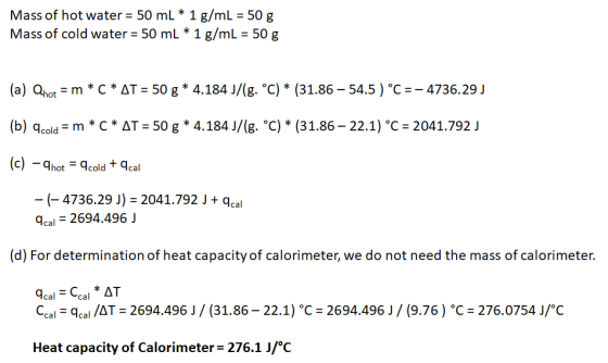 Mass of hot water = 50 mL * 1 g/mL = 50 g Mass of cold water = 50 mL * 1 g/mL = 50 g (a) Qinot = m *C* AT = 50 g * 4.184 J/(g