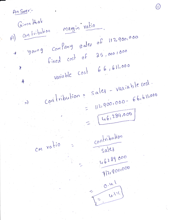 An Swer- A) * Given that con tribution margin ratio. young company sales of 112,900,000 fixed cost of 25.000.000 variable cos