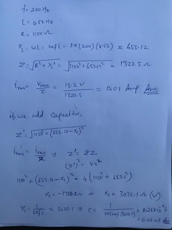 f= 200 Hz L=0.52 Hz R=1150r X = wharafl = 27 (200) (052) I 653.12 2 = J R² + x ² = Jso? + 653,12² 1322.5n isus Kons 13.2 v て