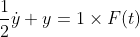 rac{1}{2} dot{y} + y = 1 imes F(t)