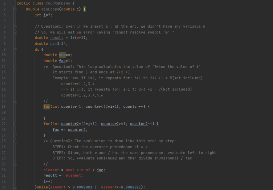 1 2 public class CounterDemo { double sinLoops(double x) { int i=7; 3 4 5 6 7 8 9 Il Question1: Even if we insert a ; at the