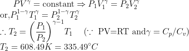PV^{\gamma}=\text{constant} \Rightarrow P_1V_1^{\gamma}=P_2V_2^{\gamma} \\\text{or,} P_1^{1-\gamma}T_1^{\gamma}=P_2^{1-\gamma}T_2^{\gamma} \\ \therefore T_2 = \bigg(\frac{P_1}{P_2}\bigg)^{\gamma -1}T_1 \hspace{0.5cm}(\because \text{ PV=RT and} \gamma= C_p/C_v) \\T_2= 608.49 K= 335.49 ^{\circ}C