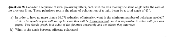 Question 2: Consider a sequence of ideal polarizing filters, each with its axis making the same angle with the axis of the pr