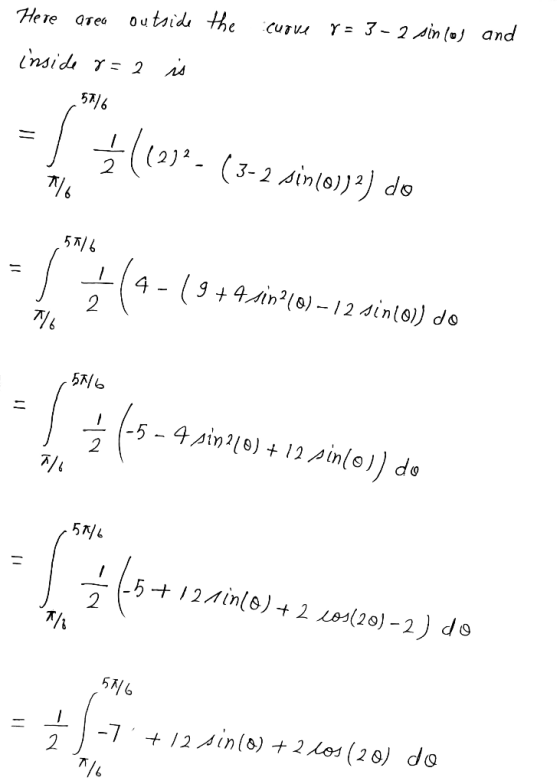 Here area outside the Cuove Y = 3-2 sinlos and inside r=2 is 5716 Ź (12) 716 ( 3-2 sin(o))2) do 03(2-69 vedia 4- (9+4 sin218)