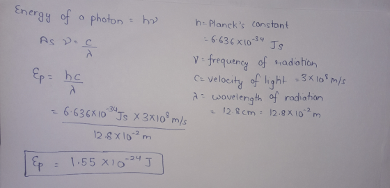 Energy of a photon = ho h= Plancks constant As Dec = 6.636*10-34 IS V = frequency of radiation Ep= he Ca velocity of light =