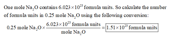 One mole Na, o contains 6.023 x 1023 formula units. So calculate the number of formula units in 0.25 mole Na, O using the fol