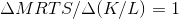\Delta MRTS / \Delta (K/L) = 1
