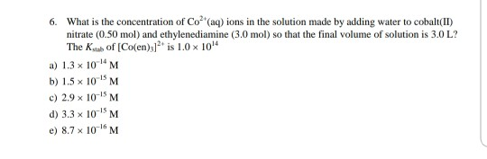 6. What is the concentration of Co(aq) ions in the solution made by adding water to cobalt(II) nitrate (0.50 mol) and ethylen