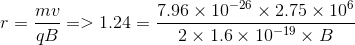 r=\frac{mv}{qB}=>1.24= \frac{7.96 \times 10^{-26} \times 2.75 \times 10^{6}}{2\times 1.6 \times 10^{-19} \times B}