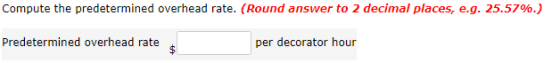 Compute the predetermined overhead rate. (Round answer to 2 decimal places, eg, 25.57%.) Predetermined overhead rate per decorator hour