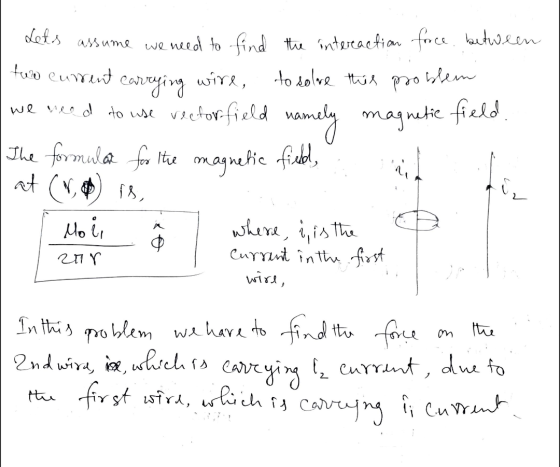 assume Lets we need to find the interaction face between tuo current carrying wire. to solve this problem we need to use vect