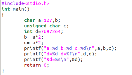 #include«stdio.h> int main() char a-127,b; unsigned char c; int d-7697264; b a*2; c- a*2; printf(a-%d b2%d c-Xd\n , a , b , c) ; printf(d-%d d-Xf\n,d,d); printf(&d-%s\n,&d); return0
