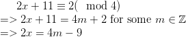 2x+11\equiv2(\mod 4) \\=>2x+11=4m+2\ \textup{for some }m\in\mathbb Z \\=>2x=4m-9