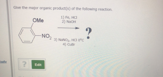 Give the major organic product(s) of the following reaction. ОMe 1) Fe, HCI 2) NaOH ? -NO2 3) NaNO2, HCI 0°C 4) CuBr tudy. ?