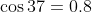 \cos37 = {0.8}