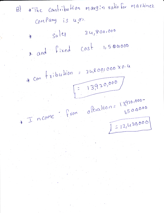 .. Bl * The contribution margin ratio for Martinez . Company is uor . .. sales 34,800.000 x and fixed cost 1,5001000 4 Can th
