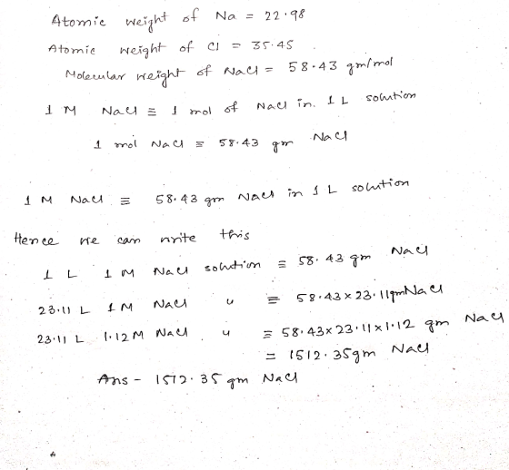 Atomic weight of Na = 22.98 Atomic weight of c1 - 35.45 . . Molecular weight of Nace=58-43 golmal (1 IM NaCl solution Ž I mo