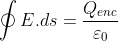 \oint E.ds =\frac{Q_{enc}}{\varepsilon_{0}}