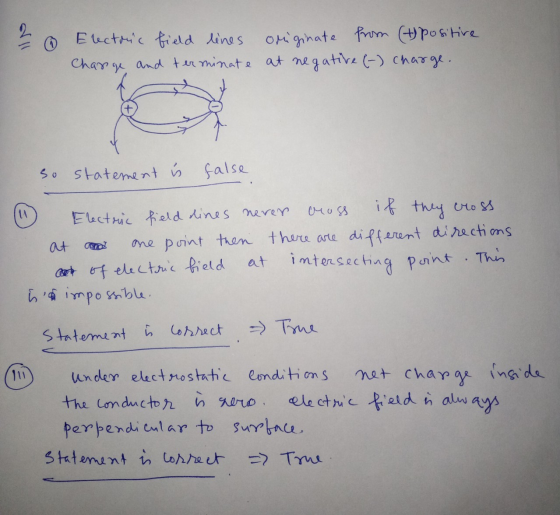 2 Electric field lines originate from (t positive Charge and terminate at negative (-) charge. so statement i false cross Ele