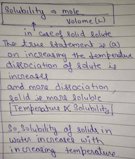 + Solubi bility = mole Volome (L) in case of lolid solute The true statement is (a) on increasing the temperature dissociatio