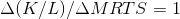 \Delta (K/L)/\Delta MRTS = 1