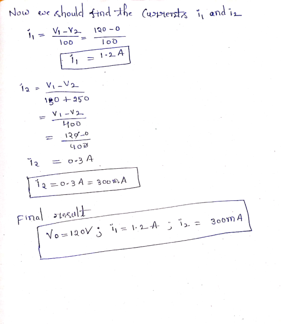 Now we should find the currents i, and is % = V1 - V2_ 12000 100 = Too F1 = 12A 12=vi-v2 180 + 250 - VI-V2 H00 = 129_0 400 =