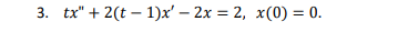 3. tx + 2(t-1)x - 2x = 2, x(0) = 0.