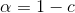 \alpha=1-c