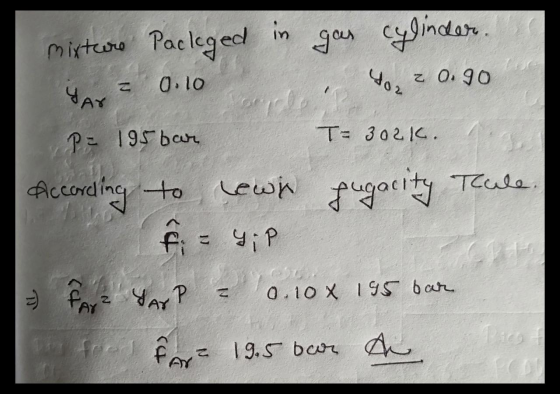 In TO 2 bar mixture Packaged in gas cylinder. Fax : 0.10 . 4ozz 0.90 P= 195 bar T= 302k. According to lewit fugacity Tale f =