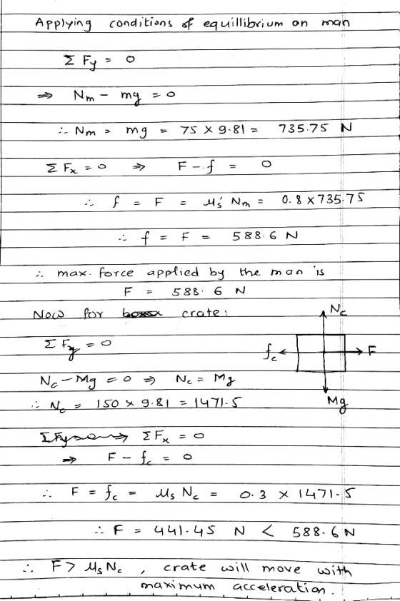 Applying conditions of equillibrium on man I Fy = 0 > Nm - mg -O i Nm > mg = 75 X 9.81 = 735.75 N E Fx -0 > F-.f = 0 f = F =