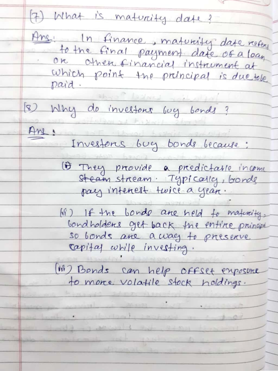 (7) What is maturity date ? Ans: in finance maturity date refens- to the final payment date of a loan or othen financial inst