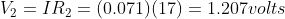 V_2 = IR_2= (0.071)(17) = 1.207 volts